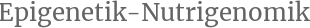 Epigenetik-Nutrigenomik